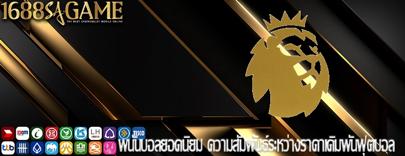 พนันบอลยอดนิยม ความสัมพันธ์ระหว่างราคาเดิมพันฟุตบอล